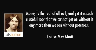 louisa-may-alcott-quote-money-is-the-root-of-all-evil-and