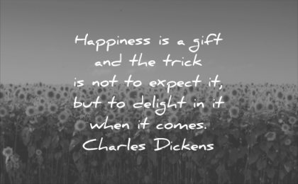 happiness-quotes-happiness-is-a-gift-and-the-trick-is-not-to-expect-it-but-to-delight-in-it-when-it-comes-charles-dickens-wisdom-quotes