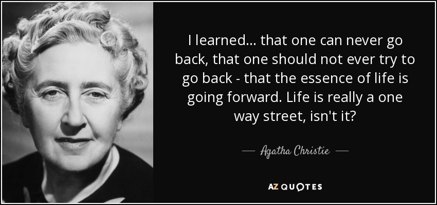 quote-i-learned-that-one-can-never-go-back-that-one-should-not-ever-try-to-go-back-that-the-agatha-christie-115-30-31